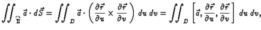 $\displaystyle \iint_{\overset{\curvearrowright}{\Sigma}}\vec{a}\cdot d\vec{S}=\...
...ial \vec{r}}{\partial u},
\frac{\partial \vec{r}}{\partial v}\,\right]\,du\,dv,$