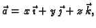 $ \vec{a}=x\,\vec{\imath}+
y\,\vec{\jmath}+ z\,\vec{k},$
