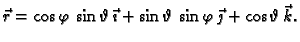 $\displaystyle \vec{r}= \cos \varphi\,\sin \vartheta\,\vec{\imath}+
\sin \vartheta\,\sin \varphi\,\vec{\jmath}+\cos
\vartheta\,\vec{k}.$