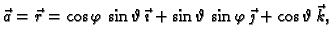 $\displaystyle \vec{a}=\vec{r}= \cos \varphi\,\sin \vartheta\,\vec{\imath}+
\sin \vartheta\,\sin \varphi\,\vec{\jmath}+\cos \vartheta\,\vec{k},$