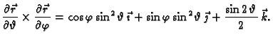 $\displaystyle \frac{\partial \vec{r}}{\partial \vartheta} \times
\frac{\partia...
...i\,{{\sin^2 \vartheta}}\,\vec{\jmath}+
{\frac{\sin 2\,\vartheta}{2}}\,\vec{k}.$