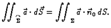 $\displaystyle \iint_{\overset{\curvearrowright}{\Sigma}}\vec{a}\cdot
d\vec{S}=\iint_{\Sigma} \vec{a}\cdot\vec{n}_0\,dS.$