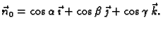 $\displaystyle \vec{n}_0=\cos\alpha\,\vec{\imath}+ \cos\beta\,\vec{\jmath}+
\cos\gamma\,\vec{k}.$