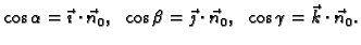 $\displaystyle \cos\alpha=\vec{\imath}\cdot\vec{n}_0,\;\;
\cos\beta=\vec{\jmath}\cdot\vec{n}_0,\;\; \cos\gamma
=\vec{k}\cdot\vec{n}_0.$