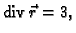 % latex2html id marker 42405
$ {\rm div\,}\vec{r} = 3,$