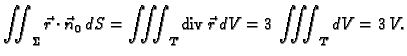 % latex2html id marker 42407
$\displaystyle \iint_{\Sigma} \vec{r}\cdot\vec{n}_0\,dS = \iiint_{T} {\rm div\,}
\vec{r}\,dV = 3\,\iiint_{T} dV = 3\,V.$