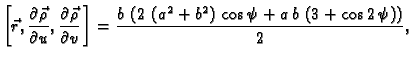 $\displaystyle \left[\vec{r}, \frac{\partial \vec{\rho}}{\partial u},
\frac{\par...
...b^2} \right) \,\cos \psi + a\,b\,\left( 3 +
\cos 2\,\psi \right) \right)}{2}},$