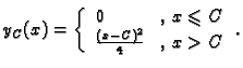 % latex2html id marker 42660
$\displaystyle y_C(x)=\left \{ \begin{array}{ll}
0 & ,\,x\leqslant C \\
\frac{(x-C)^2}{4} & ,\,x>C
\end{array}\right. .$