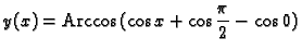 % latex2html id marker 42786
$\displaystyle y(x)={\rm Arccos}\,(\cos x+\cos \frac{\pi }{2} - \cos 0) $