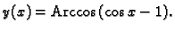 % latex2html id marker 42788
$\displaystyle y(x)={\rm Arccos}\,(\cos x - 1).$