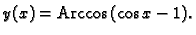 % latex2html id marker 42800
$\displaystyle y(x)={\rm Arccos}\,(\cos x-1).$