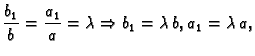 $\displaystyle \frac{b_1}{b}= \frac{a_1}{a}=\lambda \Rightarrow b_1=\lambda\,b,
a_1=\lambda\,a,$