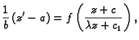 $\displaystyle \frac{1}{b} \left(z' -a\right)= f\left(\frac{z+c}{\lambda
z+c_1}\right),$