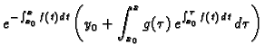 $\displaystyle e^{-\int _{x_0}^x f(t)\,dt}\left(y_0+\int _{x_0}^x g(\tau )\,
e^{\int _{x_0}^{\tau } f(t)\,dt}\,d\tau\right)$