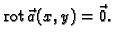 % latex2html id marker 43102
$\displaystyle {\rm rot\,}\vec{a}(x,y) = \vec{0}.$