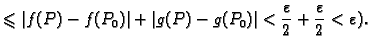 $\displaystyle \leqslant \vert f(P)-f(P_0)\vert+\vert g(P)-g(P_0)\vert<\frac{\varepsilon}{2}+
\frac{\varepsilon}{2}<\varepsilon).$