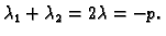 $\displaystyle \lambda _1 +\lambda _2 = 2\lambda = - p.$