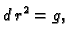 $\displaystyle d\,r^2 = g,$