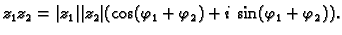 $\displaystyle z_1z_2=
\vert z_1\vert\vert z_2\vert(\cos (\varphi_1+\varphi_2)+i\,\sin (\varphi_1+\varphi_2)).$