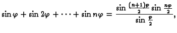 $ \displaystyle\sin\varphi+\sin 2\varphi+\cdots+\sin n\varphi=
\frac{\textstyle{\sin\frac{(n+1)\varphi}{2}\sin\frac{n\varphi}{2}}}
{\sin\frac{\varphi}{2}},$
