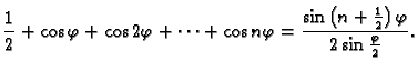 $ \displaystyle\frac{1}{2}+\cos\varphi+\cos 2\varphi+\cdots+\cos n\varphi=
\frac{\textstyle{\sin\left(n+\frac{1}{2}\right)\varphi}}
{2\sin\frac{\varphi}{2}}.$