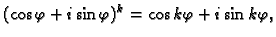 $ (\cos\varphi+i\sin\varphi)^k=
\cos k\varphi+i\sin k\varphi,$