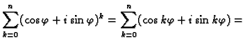$\displaystyle \sum_{k=0}^n (\cos\varphi+i\sin\varphi)^k=
\sum_{k=0}^n (\cos k\varphi+i\sin k\varphi)=$