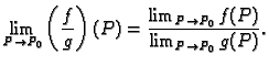 $\displaystyle \lim_{P \rightarrow P_0} \left(\frac{f}{g}\right)(P)=
\frac{ \lim_{P \rightarrow P_0} f(P)}{ \lim_{P \rightarrow P_0} g(P)}.$