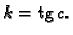 % latex2html id marker 44545
$\displaystyle k = {\rm tg}\,c.$
