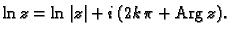 % latex2html id marker 44572
$\displaystyle \ln z=\ln \vert z\vert+i\,(2k\,\pi+{\rm Arg\,}z).$