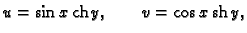 % latex2html id marker 44632
$\displaystyle u = \sin x\, {\rm ch}\,y,\qquad v = \cos x\, {\rm sh}\,y,$