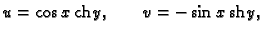 % latex2html id marker 44643
$\displaystyle u = \cos x\, {\rm ch}\,y,\qquad v = -\sin x\, {\rm sh}\,y,$