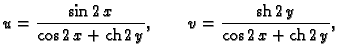 % latex2html id marker 44654
$\displaystyle {u = \frac{\sin 2\,x}{\cos 2\,x + {\rm ch}\,2\,y}},\qquad
v = {\frac{{\rm sh}\,2\,y}{\cos 2\,x + {\rm ch}\,2\,y}},$