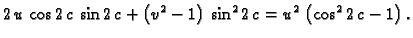 $\displaystyle 2\,u\,\cos 2\,c\,\sin 2\,c + \left(v^2 - 1 \right) \,
{{\sin^2 2\,c}} = {u^2}\,\left(\cos^2 2\,c -1 \right).$