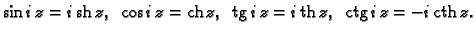 % latex2html id marker 44683
$\displaystyle \sin i\,z=i\,{\rm sh}\,z,\;\; \cos i...
...h}\,z,\;\; {\rm tg}\,i\,z=i\,{\rm th}\,z,\;\; {\rm ctg}\,i\,z=-i\,{\rm cth}\,z.$