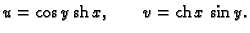 % latex2html id marker 44685
$\displaystyle u = \cos y\,{\rm sh}\,x,\qquad v = {\rm ch}\,x\,\sin y.$