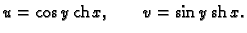 % latex2html id marker 44692
$\displaystyle u = \cos y\,{\rm ch}\,x,\qquad v = \sin y\,{\rm sh}\,x.$