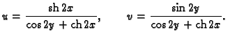% latex2html id marker 44699
$\displaystyle u = {\frac{{\rm sh}\,2x}
{\cos 2y + {\rm ch}\,2x}},\qquad v = {\frac{\sin 2y}
{\cos 2y + {\rm ch}\,2x}}.$
