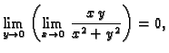 $\displaystyle \lim_{y \rightarrow 0}\,\left(\lim_{x \rightarrow 0}\,
\frac{x\,y}{x^2+y^2}\right)=0,$