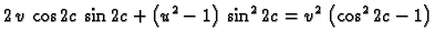 $\displaystyle 2\,v\,\cos 2c\,\sin 2c +
\left(u^2 -1 \right) \,
{{\sin ^22c}} =
{v^2}\,\left( {{\cos ^22c}} -1 \right)$