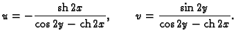 % latex2html id marker 44706
$\displaystyle u = -{\frac{{\rm sh}\,2x}
{\cos 2y - {\rm ch}\,2x}},\qquad
v = {\frac{\sin 2y}
{\cos 2y - {\rm ch}\,2x}}.$