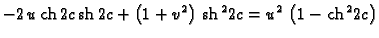 % latex2html id marker 44710
$\displaystyle -2\,u\,{\rm ch}\,2c\,{\rm sh}\,2c + ...
...} \right) \,
{{{\rm sh}\,^22c}} =
{u^2}\,\left( 1 - {{{\rm ch}\,^22c}} \right)$