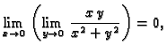 $\displaystyle \lim_{x \rightarrow 0}\,\left(\lim_{y \rightarrow 0}\,
\frac{x\,y}{x^2+y^2}\right)=0,$