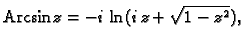 % latex2html id marker 44727
$\displaystyle {\rm Arcsin}\,z=-i\,\ln(i\,z+\sqrt{1-z^2}),$