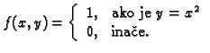 % latex2html id marker 34680
$\displaystyle f(x,y)=\left\{ \begin{array}{rl}
1, & \text{ako je $y=x^2$} \\
0, & \text{ina�e.}
\end{array}
\right. $