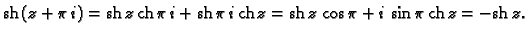 % latex2html id marker 45056
$\displaystyle {\rm sh}\,(z+\pi\,i) = {\rm sh}\,z\,...
...{\rm ch}\,z =
{\rm sh}\,z\,\cos \pi + i\,\sin \pi\,{\rm ch}\,z = -{\rm sh}\,z.$