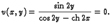 % latex2html id marker 45080
$\displaystyle v(x,y) = \frac{\sin 2y}{\cos 2y - {\rm ch}\,2x} = 0.$