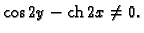 % latex2html id marker 45084
$ \cos 2y - {\rm ch}\,2x\neq 0.$