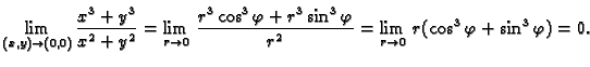 $\displaystyle \lim_{(x,y) \rightarrow (0,0)} \frac{x^3+y^3}{x^2+y^2}=
\lim_{r \...
...\sin^3\varphi}{r^2}=
\lim_{r \rightarrow 0}\, r(\cos^3\varphi+\sin^3\varphi)=0.$