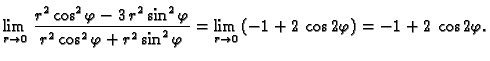 $\displaystyle \lim_{r \rightarrow 0}\,\frac{{r^2}\,{{\cos^2 \varphi}} -
3\,{r^...
...hi}}}= \lim_{r \rightarrow 0}\,(-1 + 2\,\cos
2\varphi) = -1 + 2\,\cos 2\varphi.$